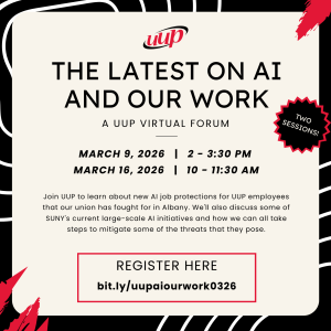 A graphic flyer for a UUP virtual forum titled "The Latest on AI and Our Work." The flyer announces two sessions: March 9, 2026, from 2:00 PM to 3:30 PM, and March 16, 2026, from 10:00 AM to 11:30 AM. It explains that the event will cover new AI job protections for UUP employees secured in Albany, as well as discussions on SUNY's large-scale AI initiatives and how to mitigate related threats. A red-bordered box contains a link for registration: bit.ly/uupaiourwork0326